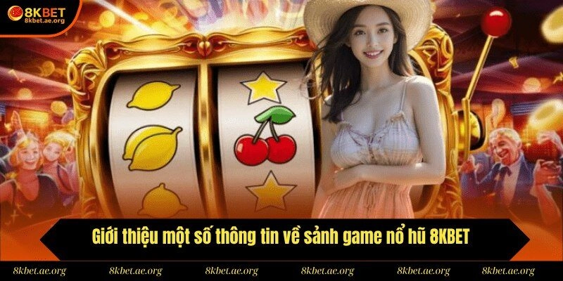Giới thiệu một số thông tin về sảnh game nổ hũ 8KBET