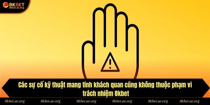 Các sự cố kỹ thuật mang tính khách quan cũng không thuộc phạm vi trách nhiệm 8kbet