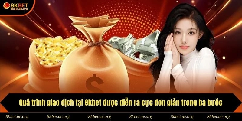 Quá trình giao dịch tại 8kbet được diễn ra cực đơn giản trong ba bước