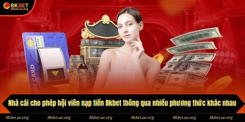 Nhà cái cho phép hội viên nạp tiền 8kbet thông qua nhiều phương thức khác nhau
